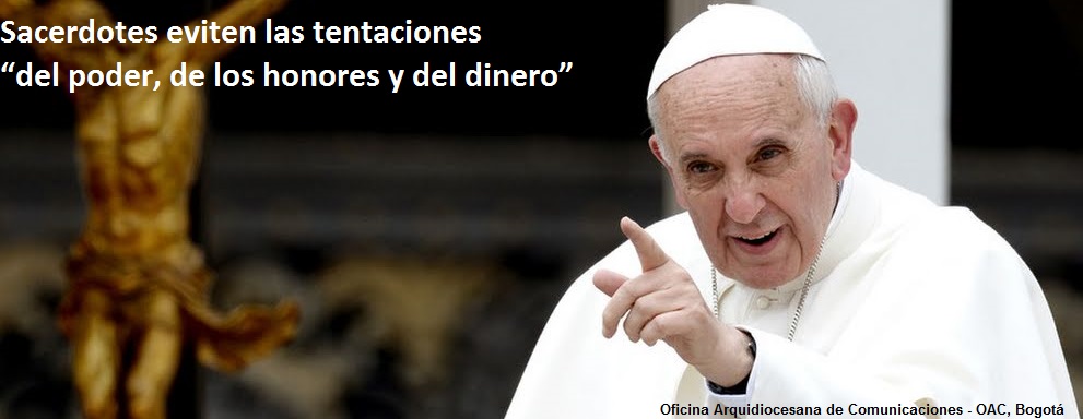 Sacerdotes eviten las tentaciones “del poder, de los honores y del dinero”