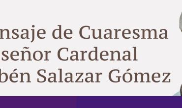 Mensaje de Cuaresma, señor cardenal Rubén Salazar Gómez