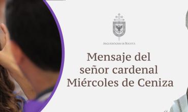 Mensaje del señor Cardenal Rubén Salazar Gómez  para hoy Miércoles de Ceniza.